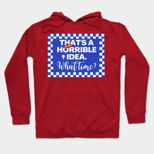 Funny Sarcastic Drinking, Thats a Horrible Idea What Time Hoodie